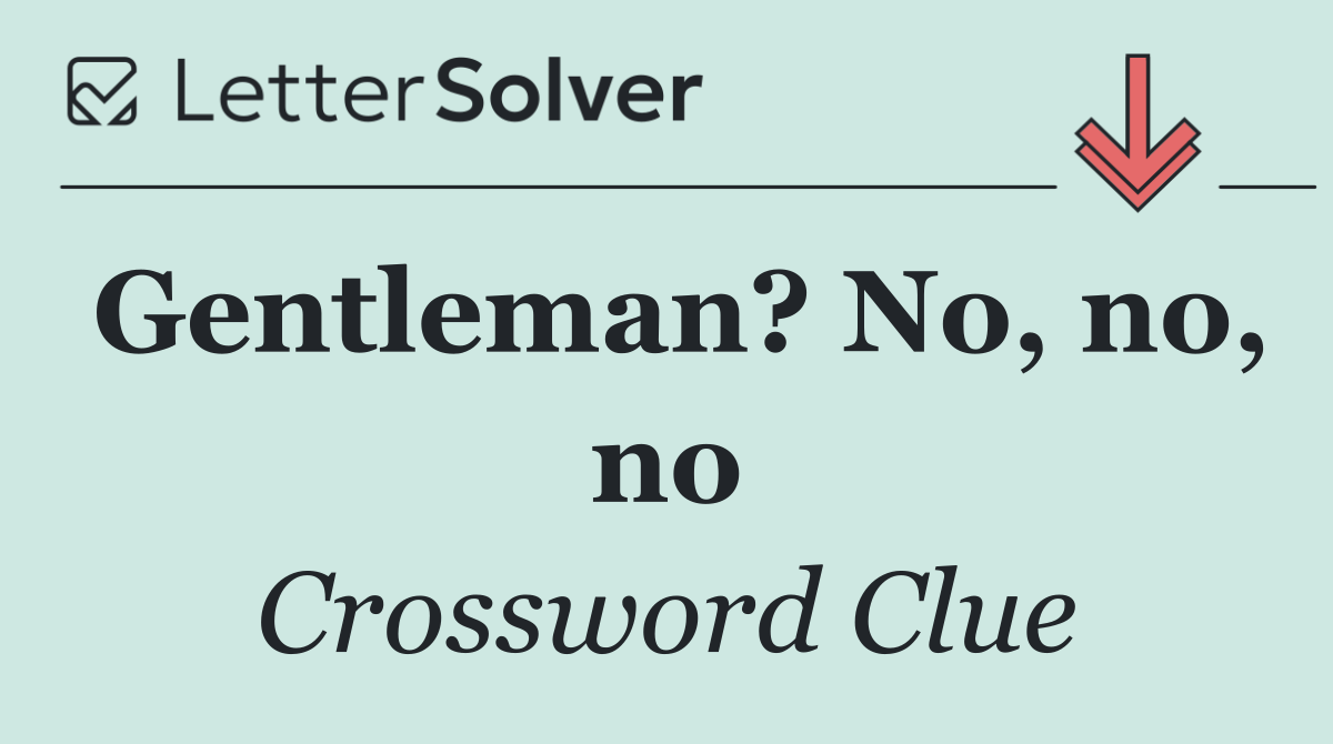 Gentleman? No, no, no