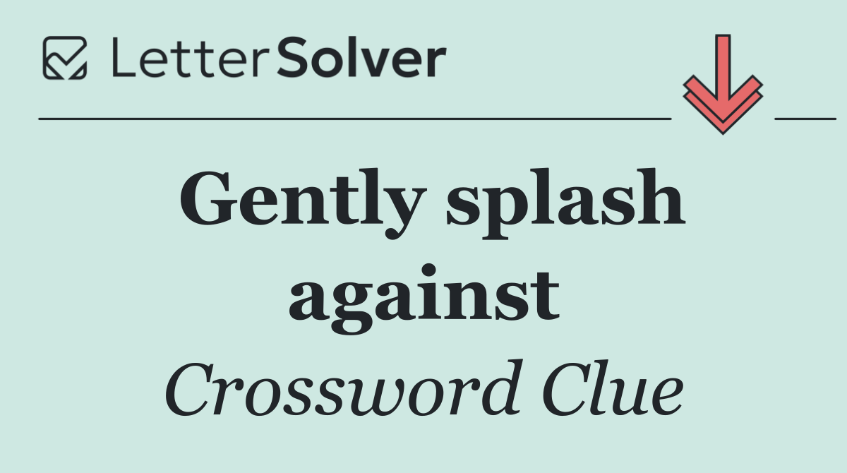 Gently splash against