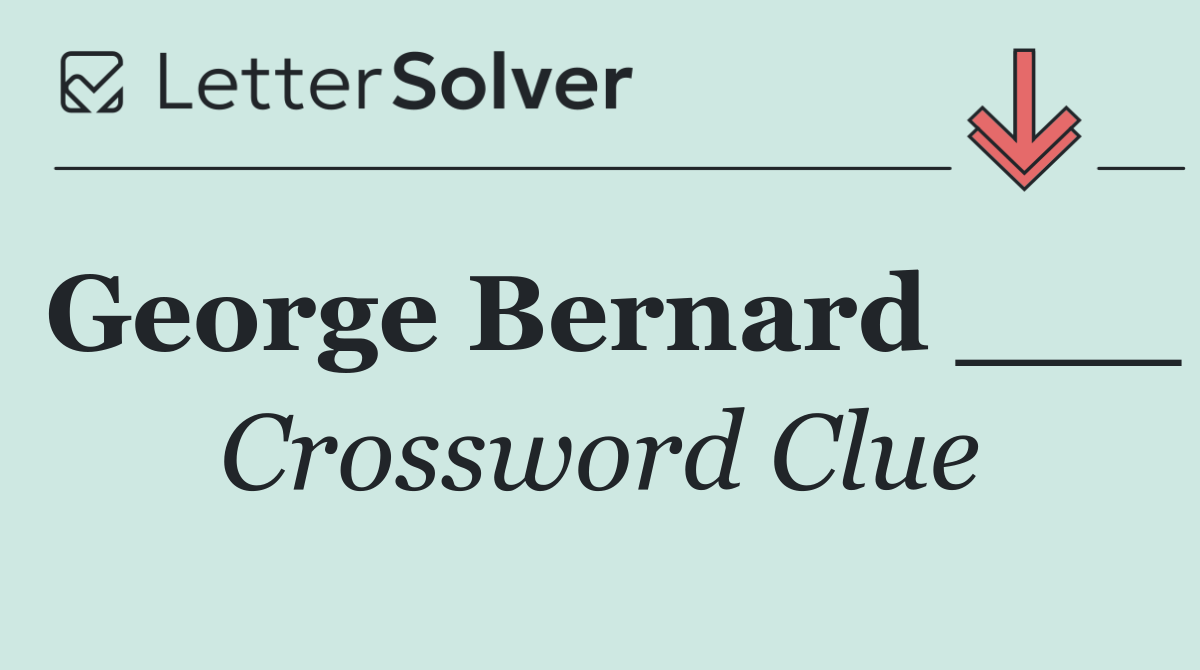 George Bernard ___