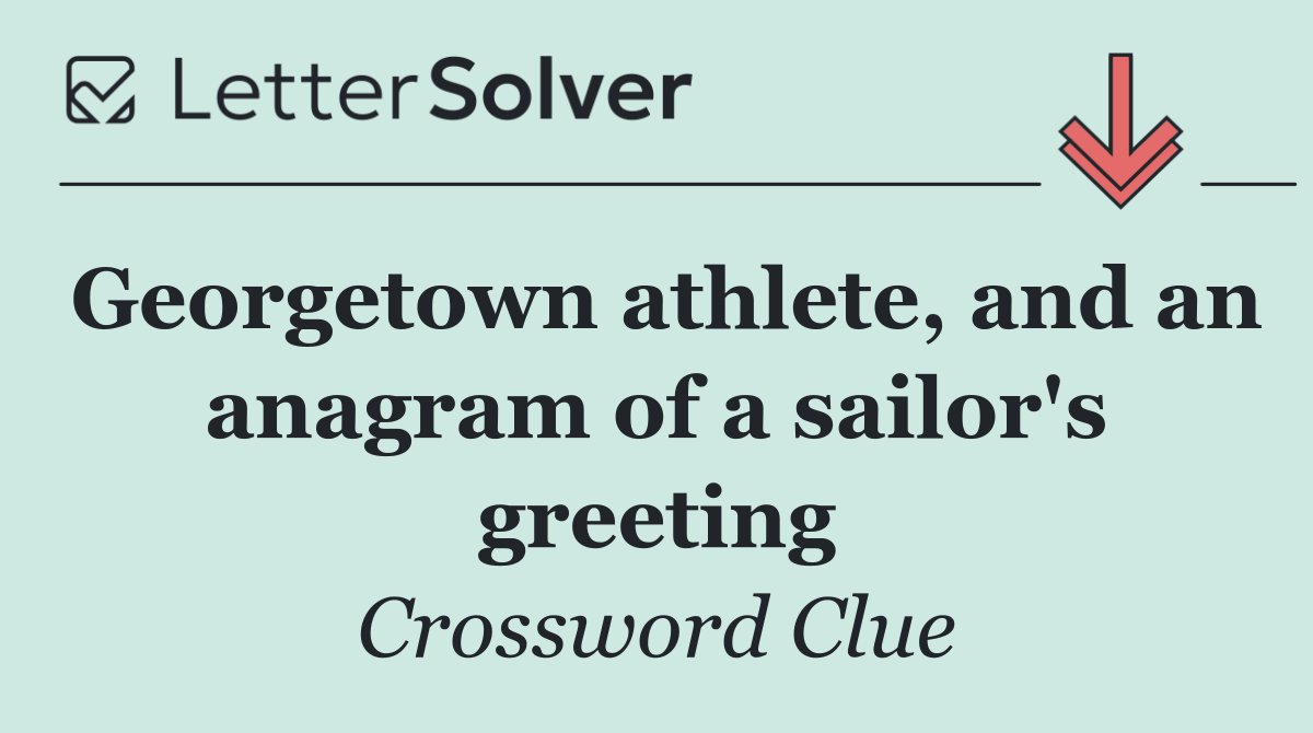 Georgetown athlete, and an anagram of a sailor's greeting
