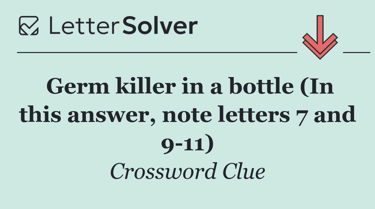 Germ killer in a bottle (In this answer, note letters 7 and 9 11)