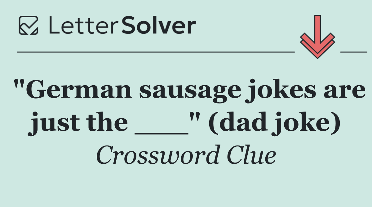 "German sausage jokes are just the ___" (dad joke)