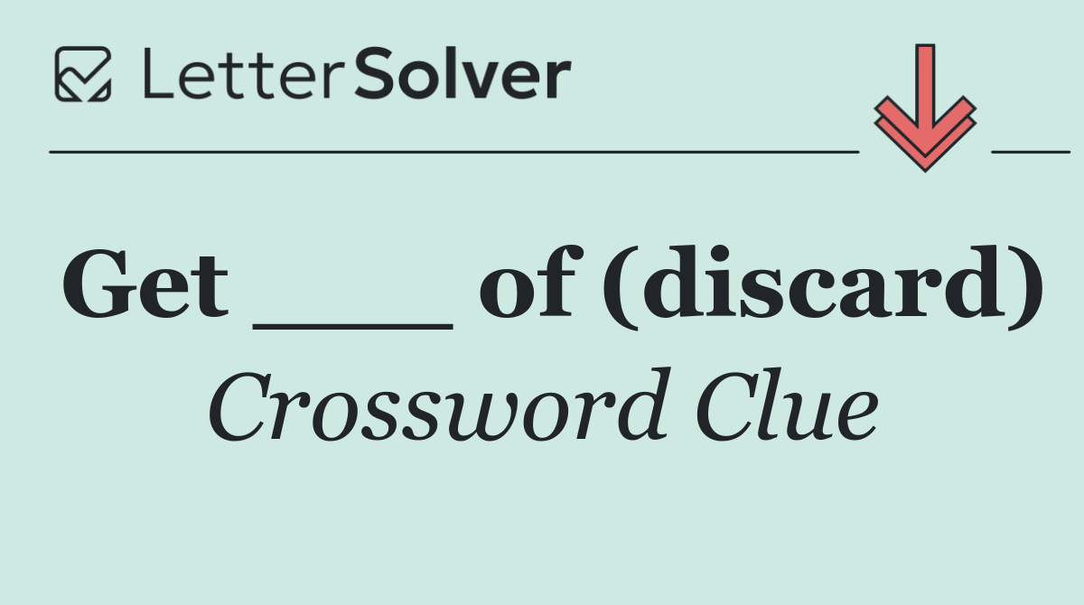 Get ___ of (discard)