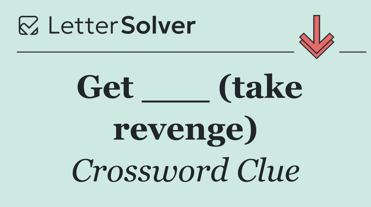 Get ___ (take revenge)