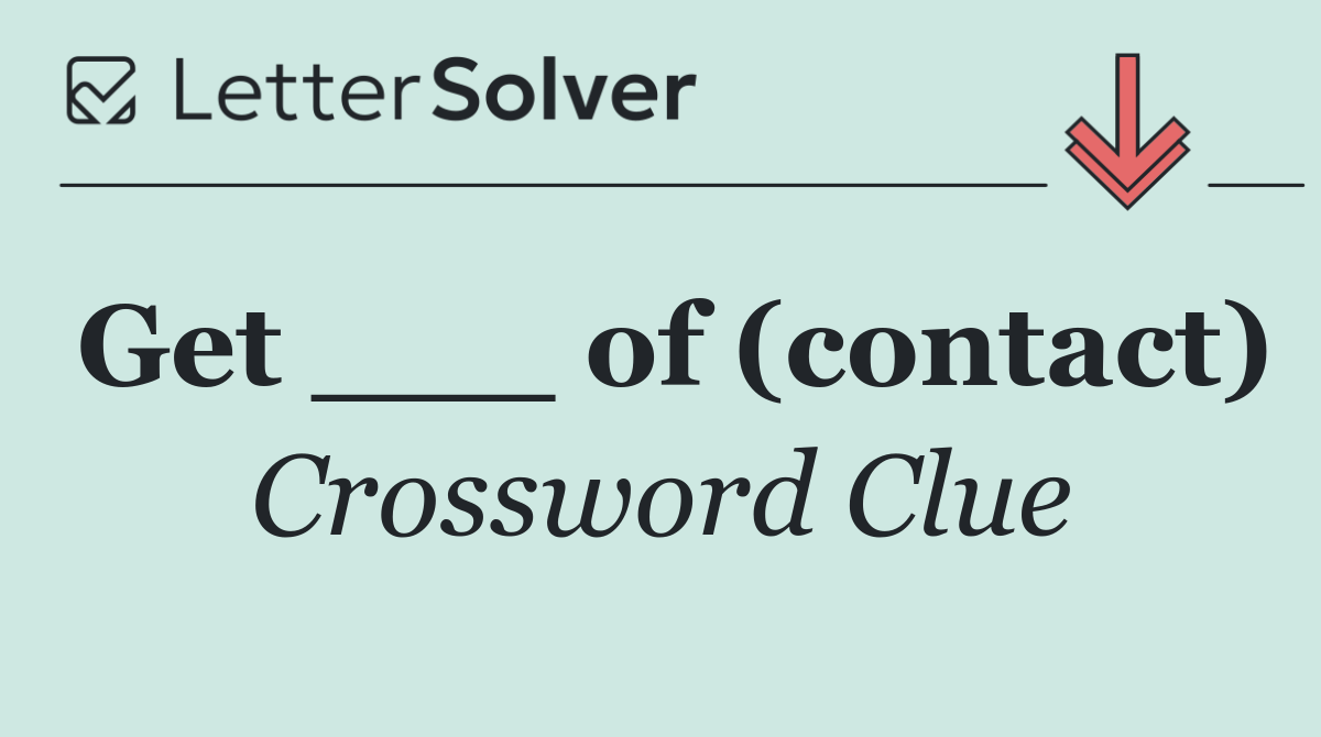 Get ___ of (contact)
