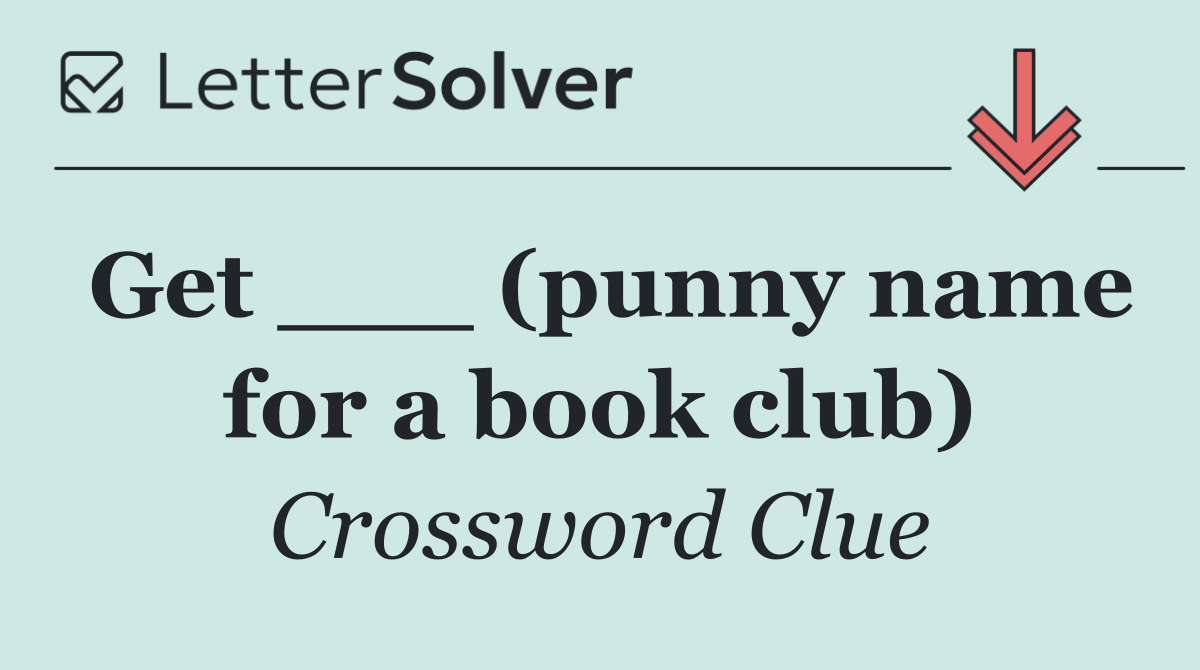 Get ___ (punny name for a book club)