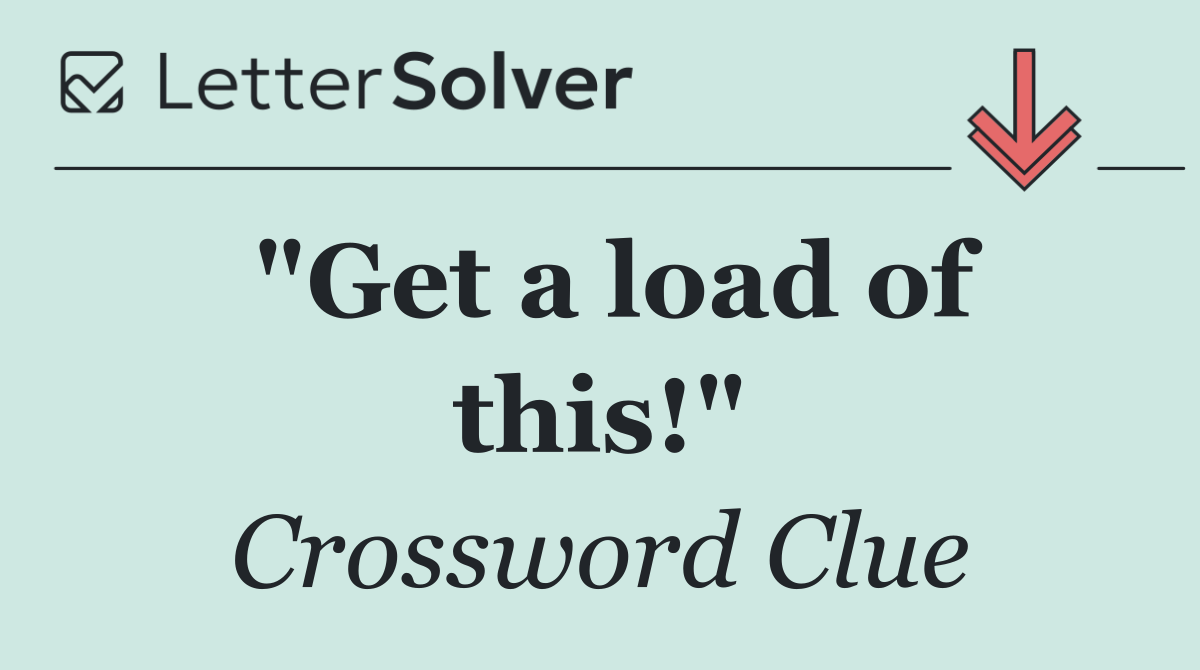 "Get a load of this!"