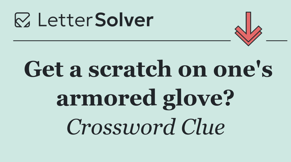 Get a scratch on one's armored glove?