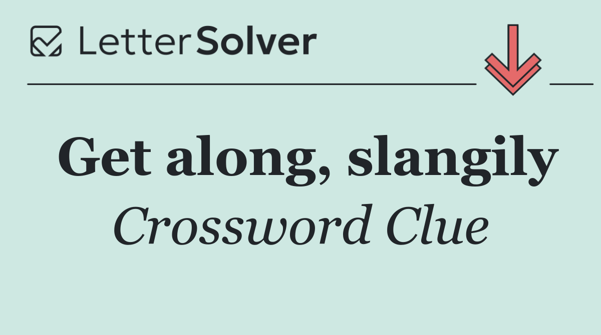 Get along, slangily