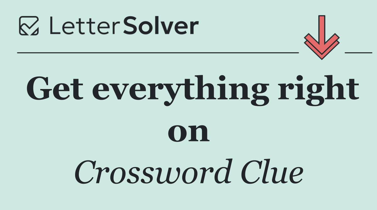 Get everything right on