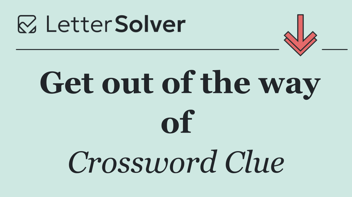 Get out of the way of