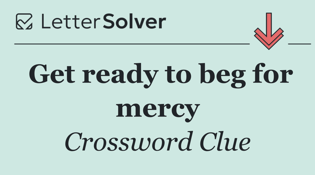 Get ready to beg for mercy