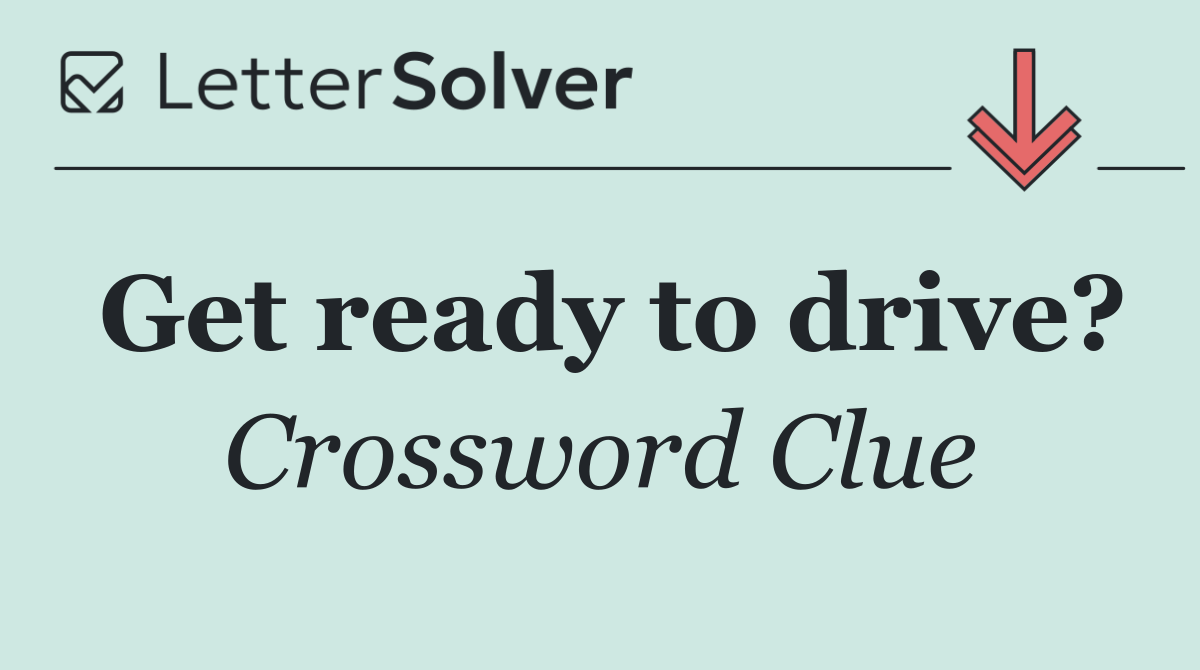 Get ready to drive?