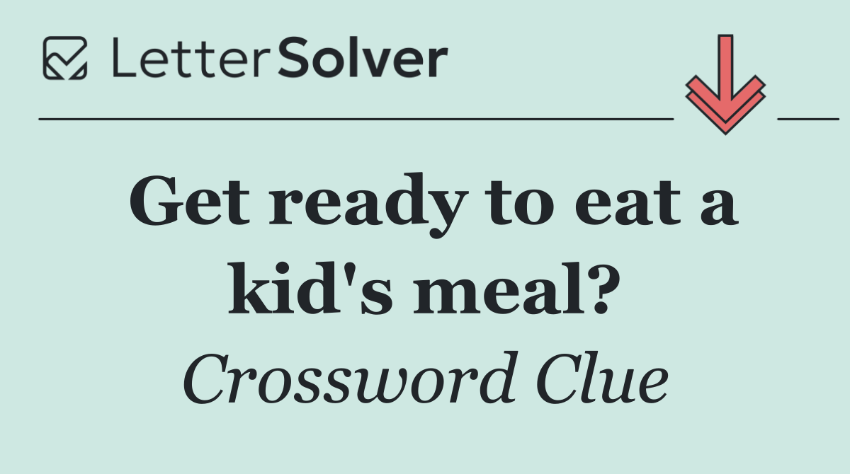 Get ready to eat a kid's meal?
