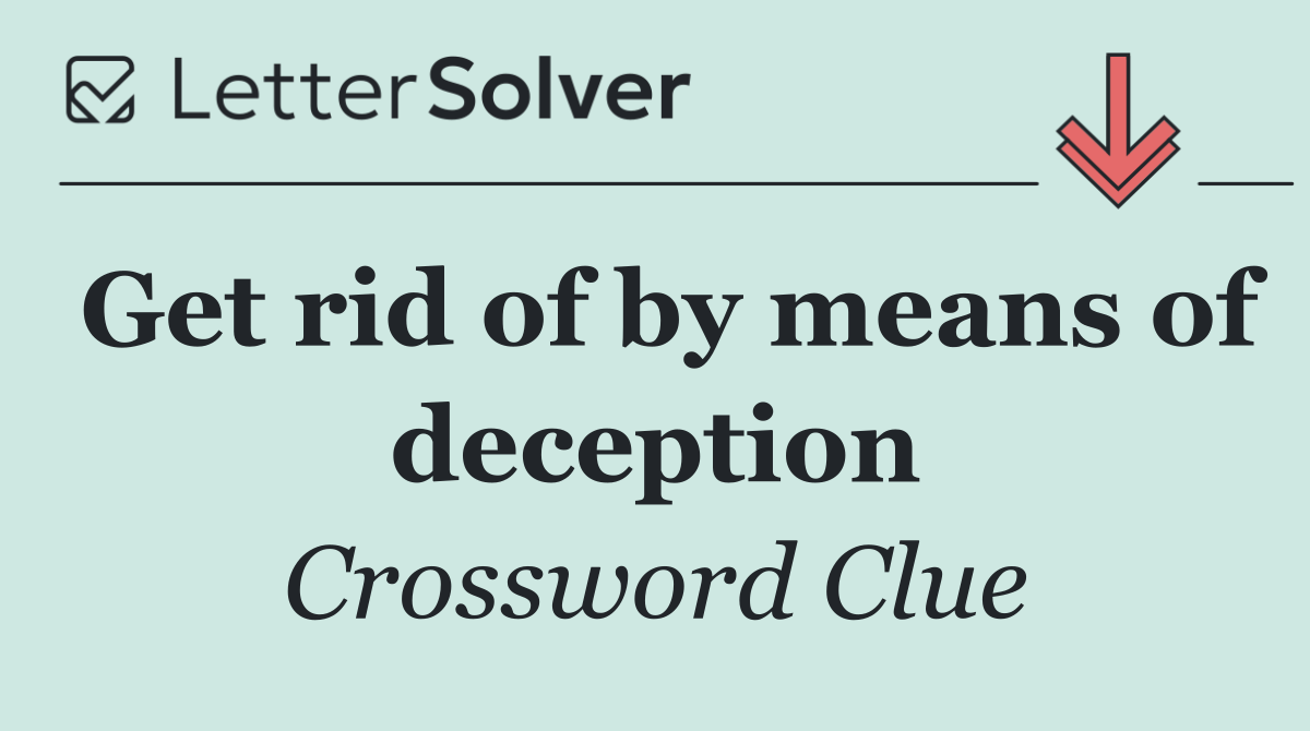 Get rid of by means of deception