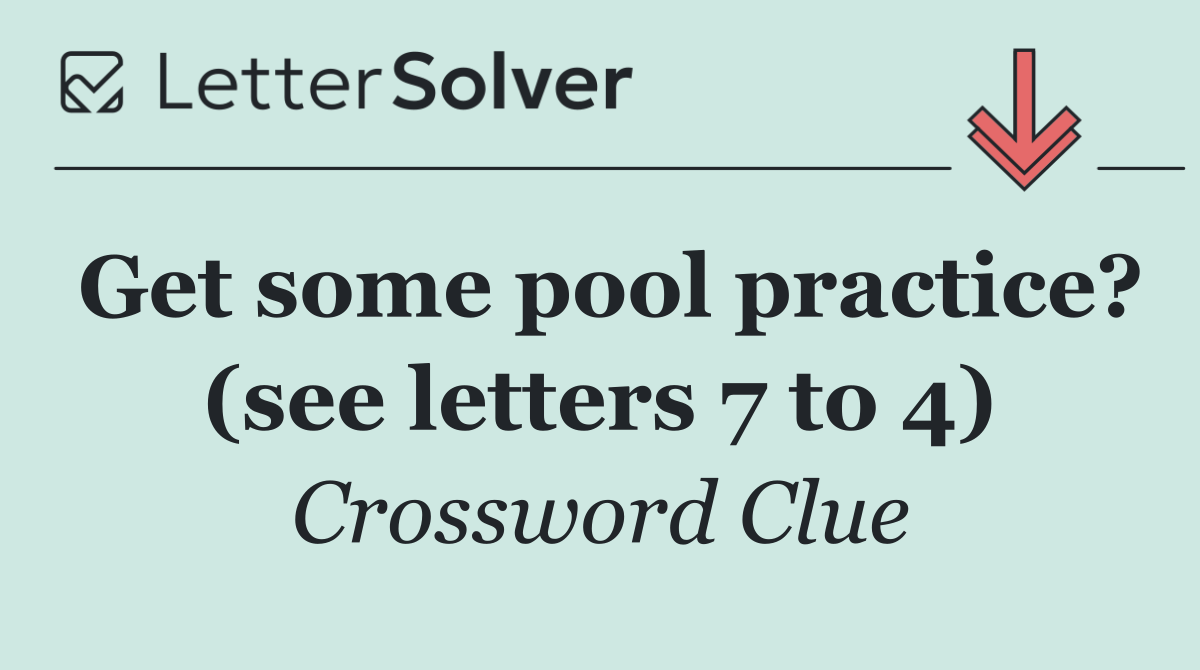 Get some pool practice? (see letters 7 to 4)