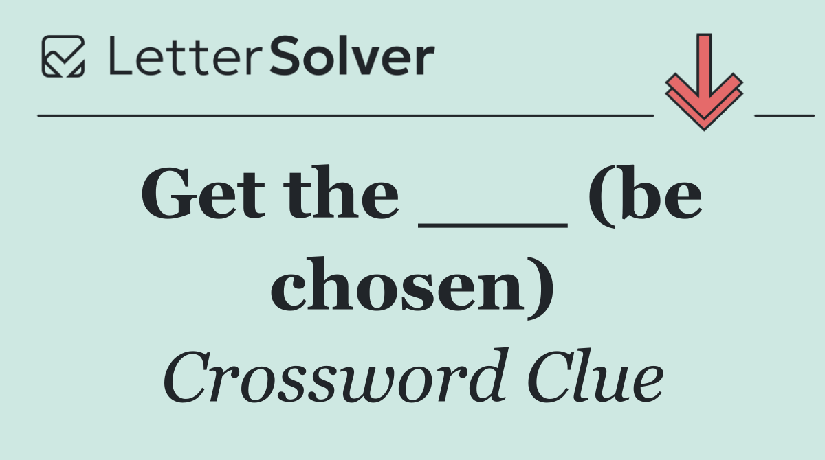 Get the ___ (be chosen)