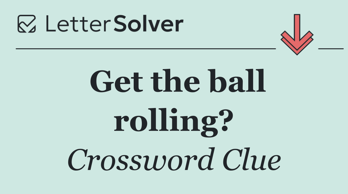 Get the ball rolling?