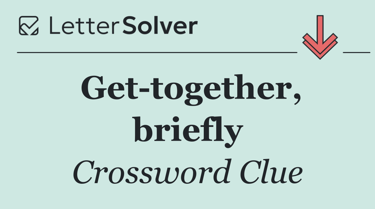 Get together, briefly