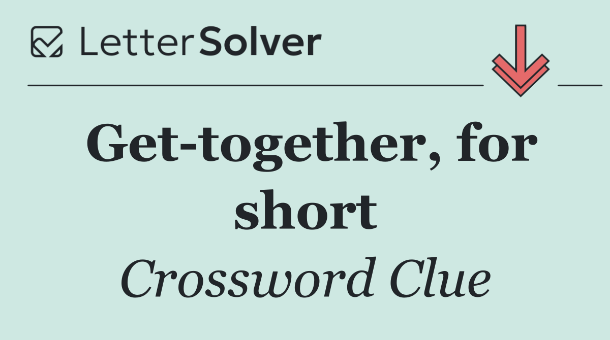 Get together, for short