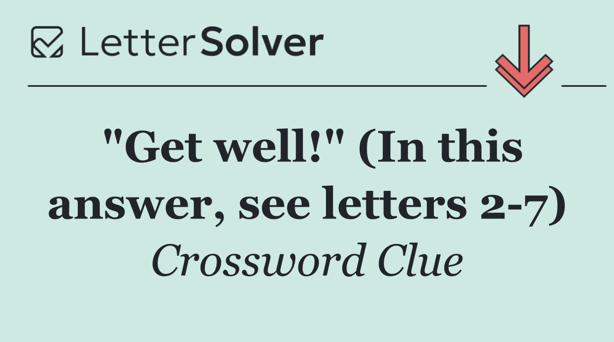 "Get well!" (In this answer, see letters 2 7)