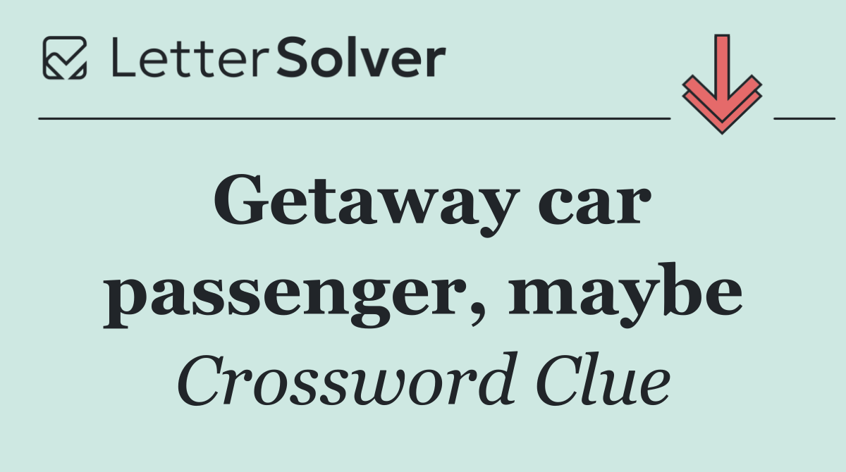 Getaway car passenger, maybe