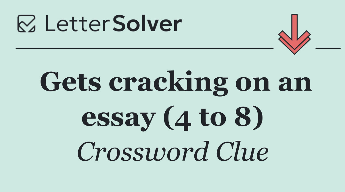 Gets cracking on an essay (4 to 8)