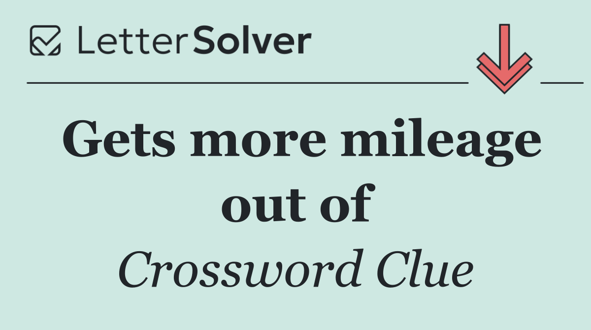 Gets more mileage out of