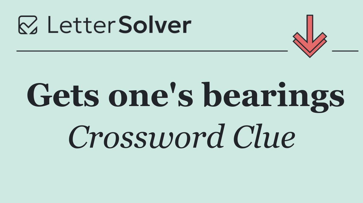 Gets one's bearings