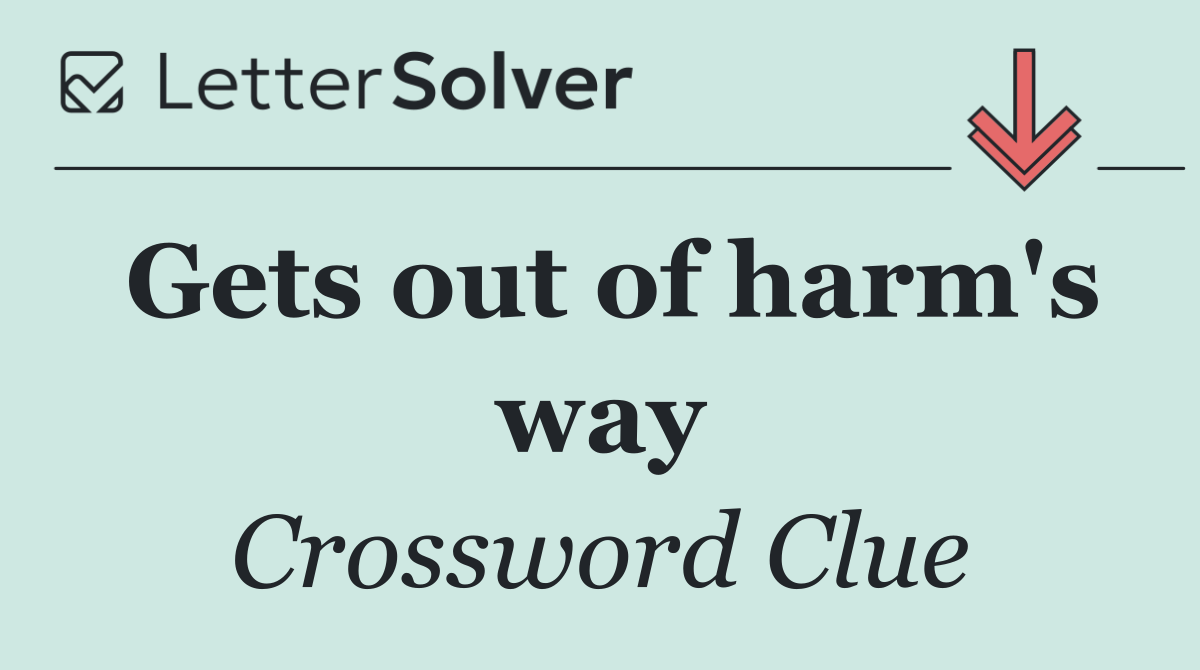 Gets out of harm's way