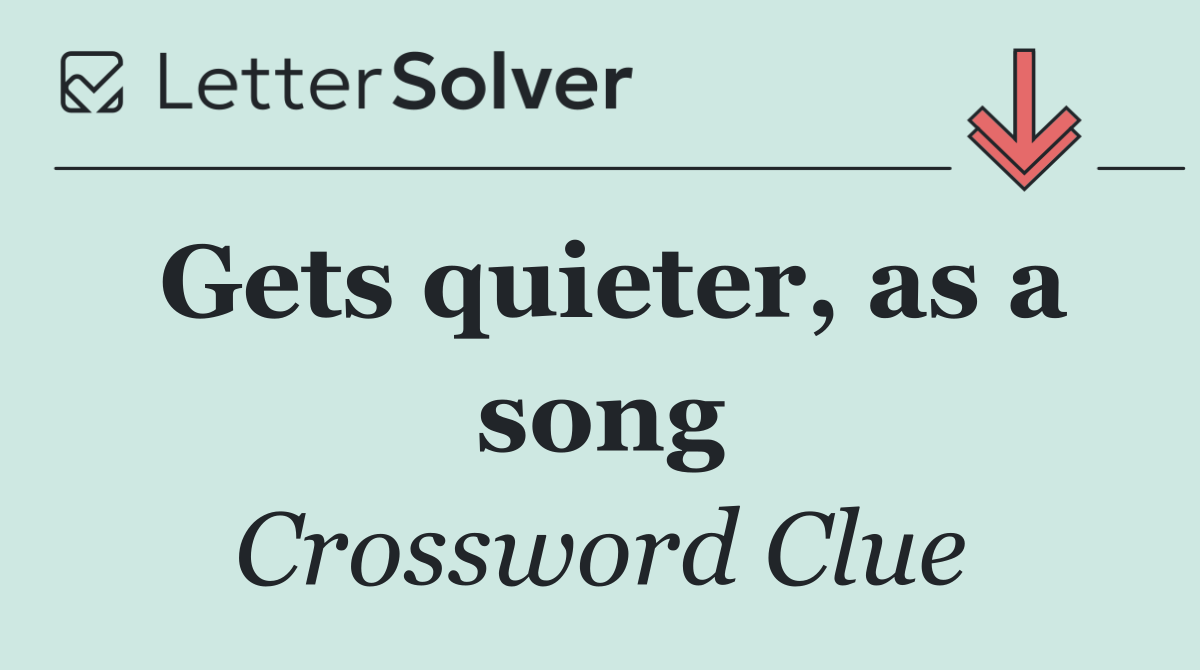 Gets quieter, as a song