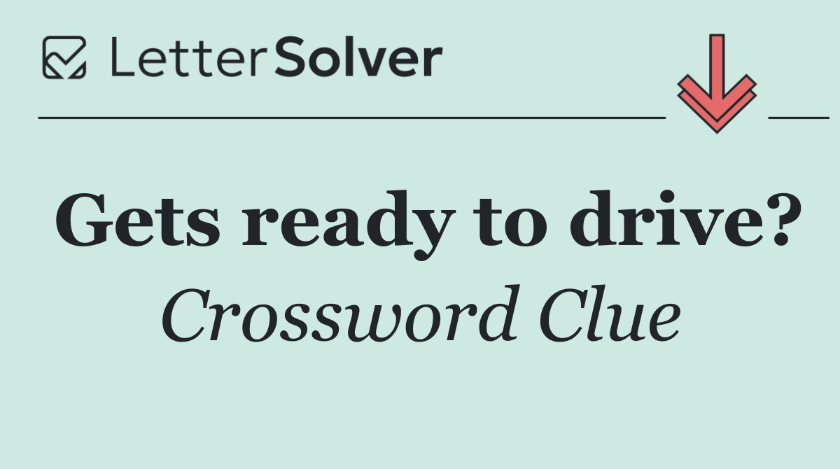 Gets ready to drive?
