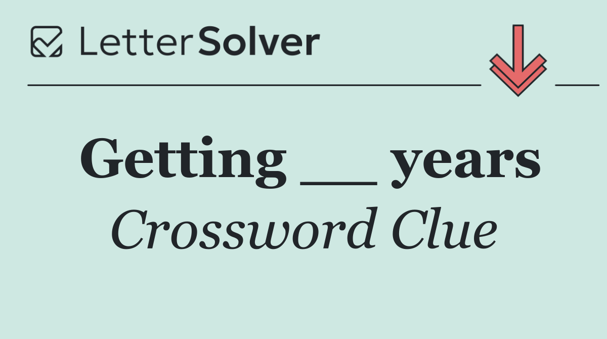 Getting __ years