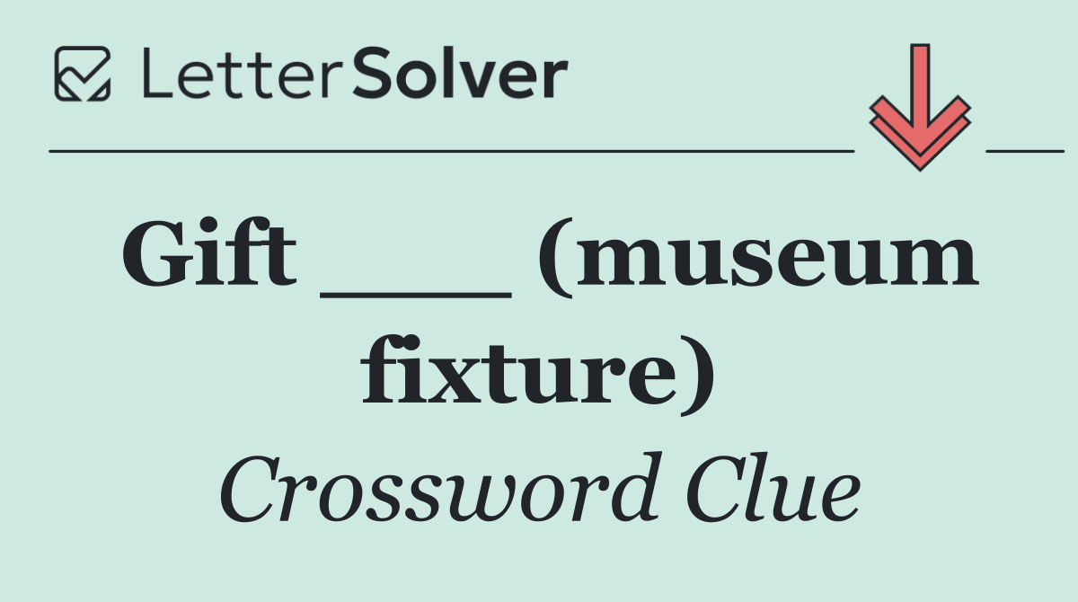 Gift ___ (museum fixture)