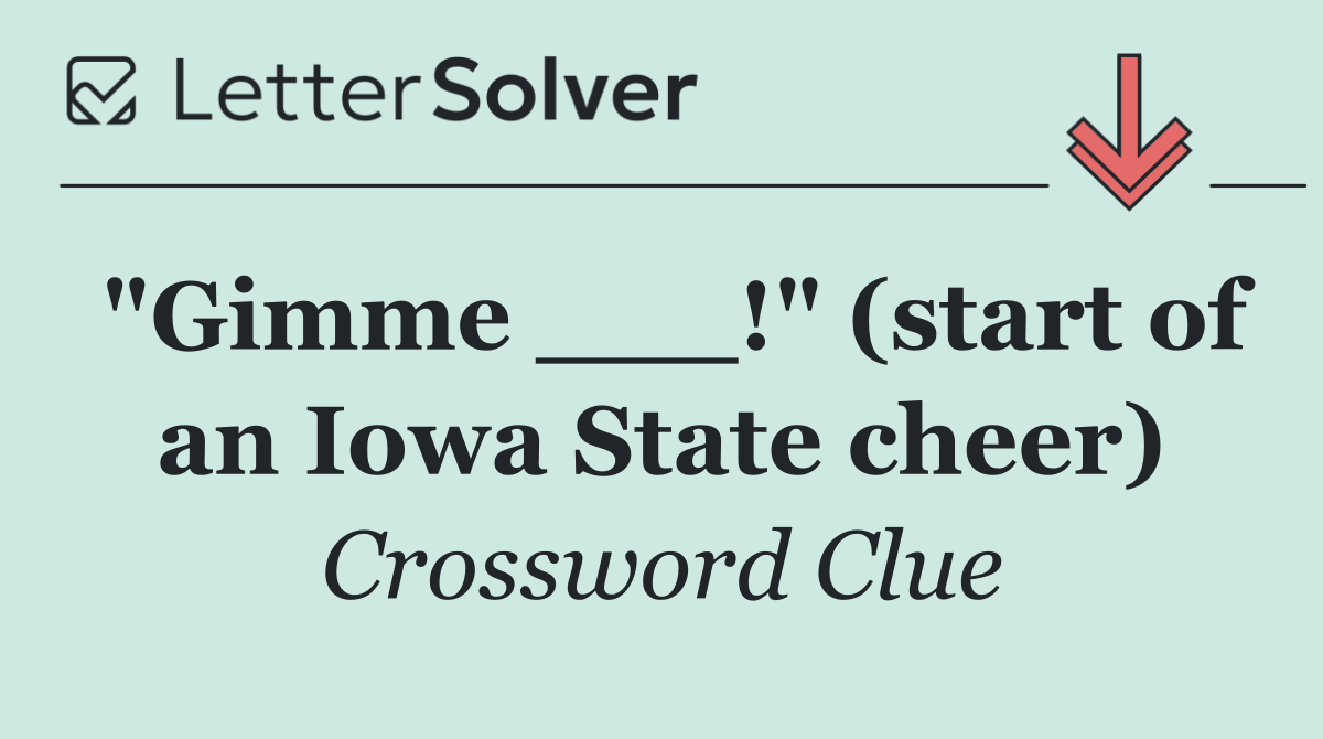 "Gimme ___!" (start of an Iowa State cheer)