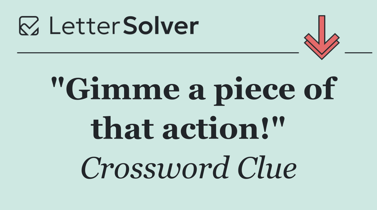 "Gimme a piece of that action!"