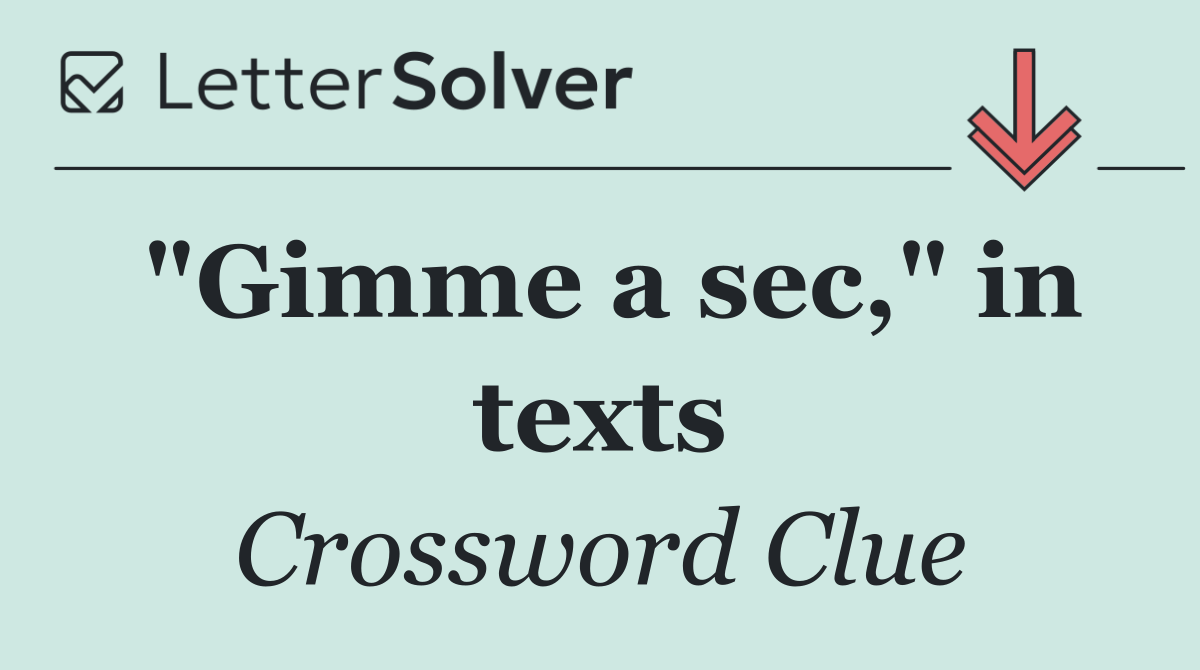 "Gimme a sec," in texts