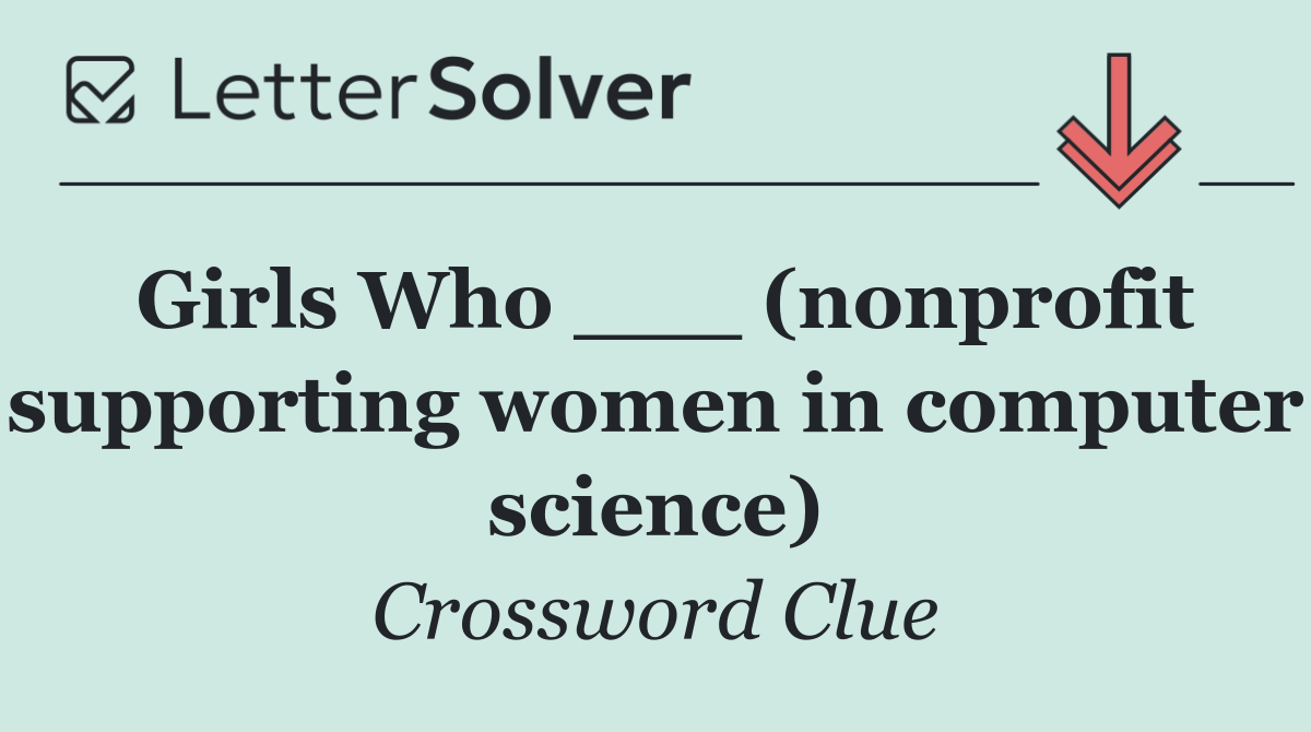 Girls Who ___ (nonprofit supporting women in computer science)