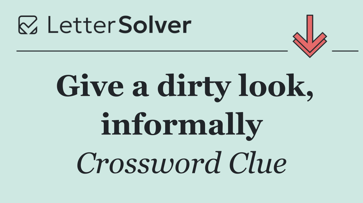 Give a dirty look, informally