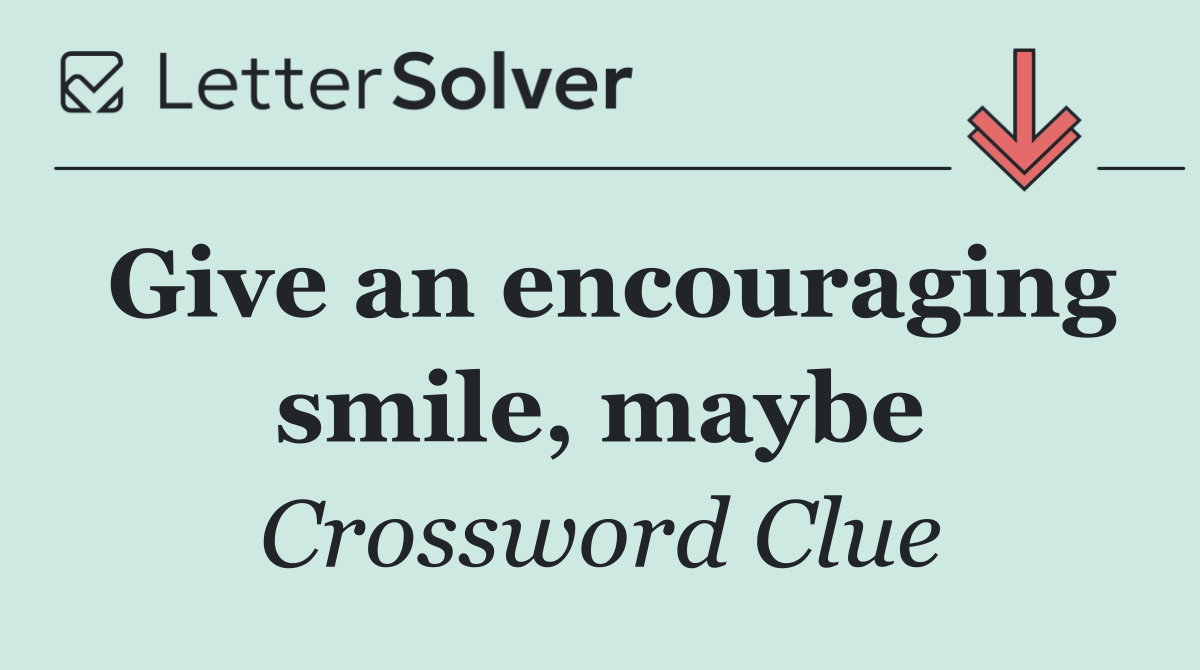 Give an encouraging smile, maybe