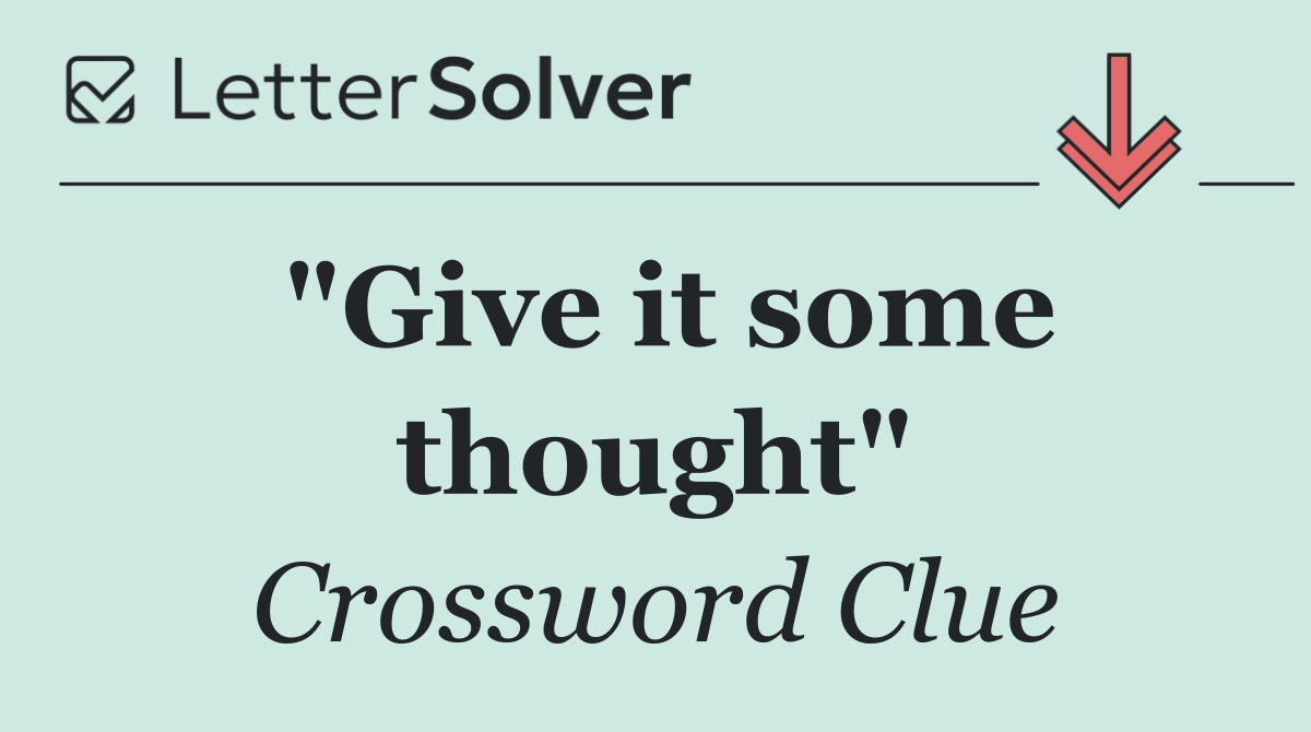 "Give it some thought"