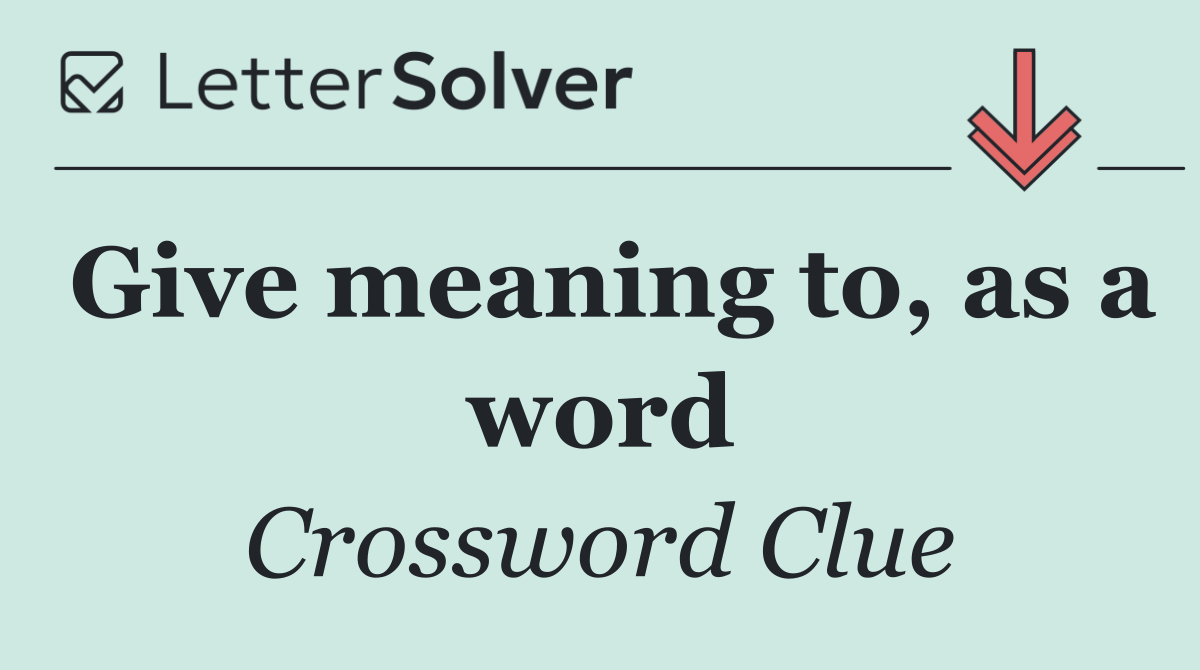 Give meaning to, as a word
