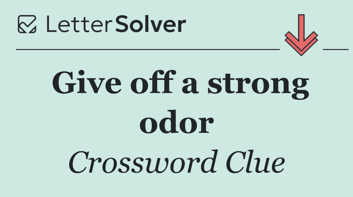 Give off a strong odor