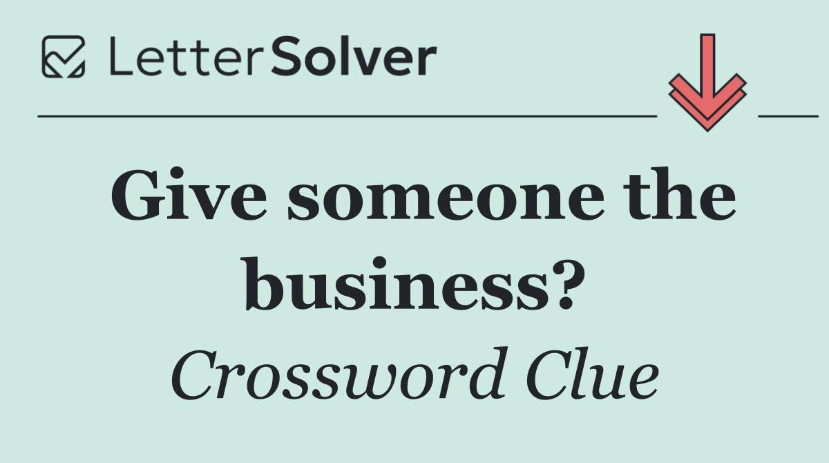 Give someone the business?