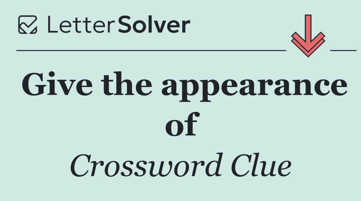 Give the appearance of