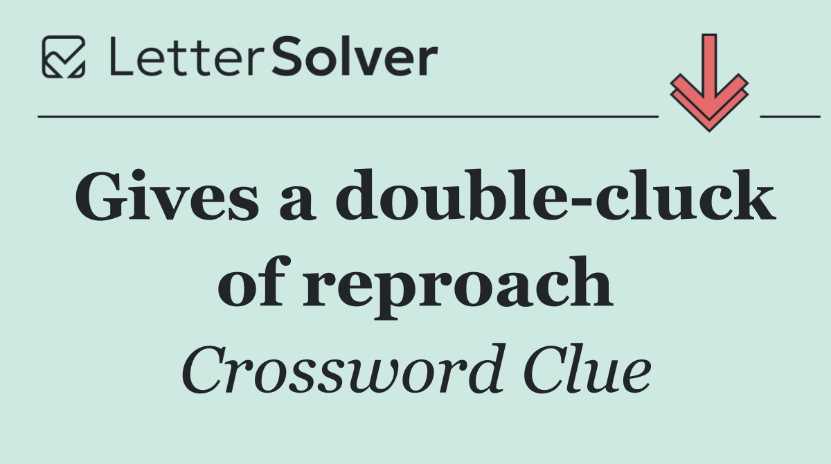 Gives a double cluck of reproach