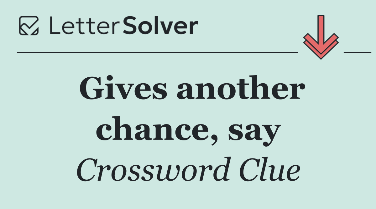 Gives another chance, say