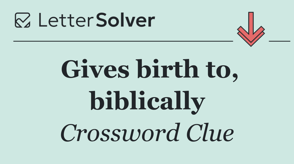 Gives birth to, biblically