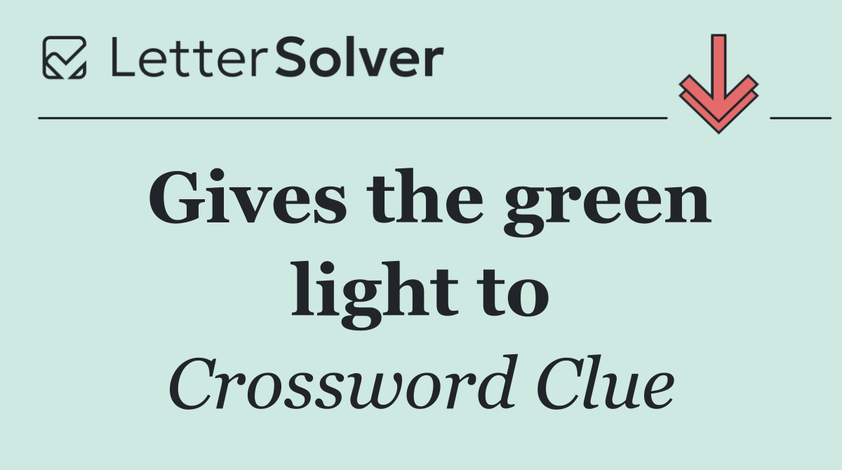 Gives the green light to