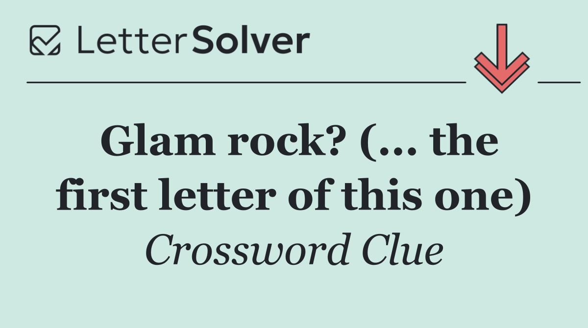 Glam rock? (... the first letter of this one)